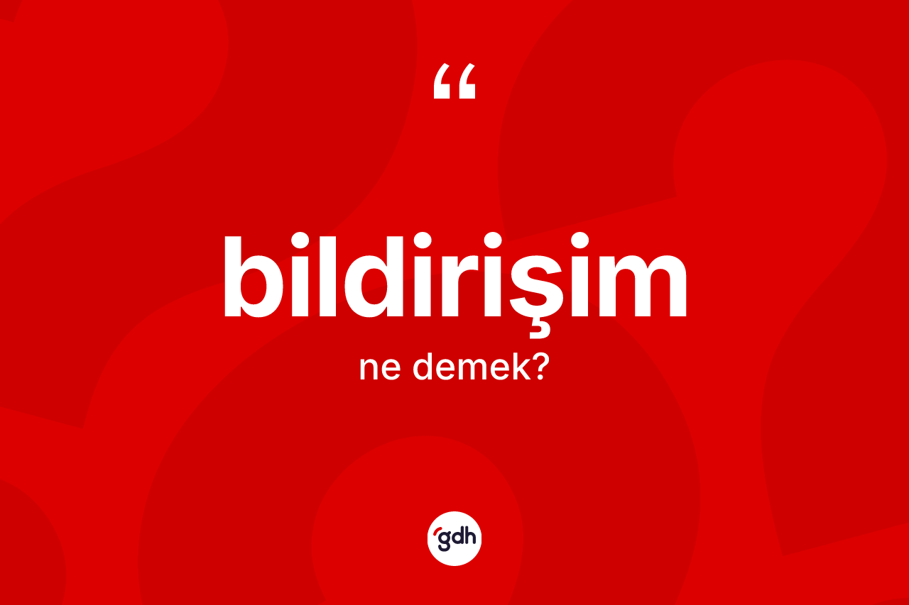 Bildirişim kelimesi ne anlama gelir? Bildirişimin TDK'ya göre anlamı nedir?