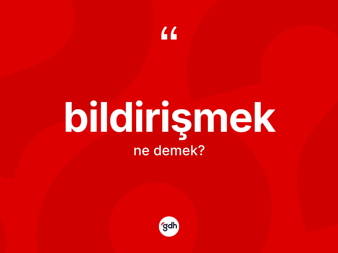 Bildirişmek kelimesi ne anlama gelir? Bildirişmek kelimesinin TDK'ya göre açıklaması nedir?