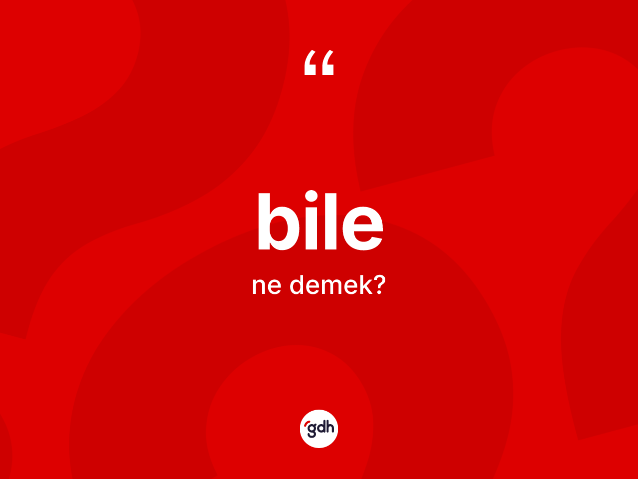 Bile ne demek? Bile kelimesinin TDK anlamı nedir?