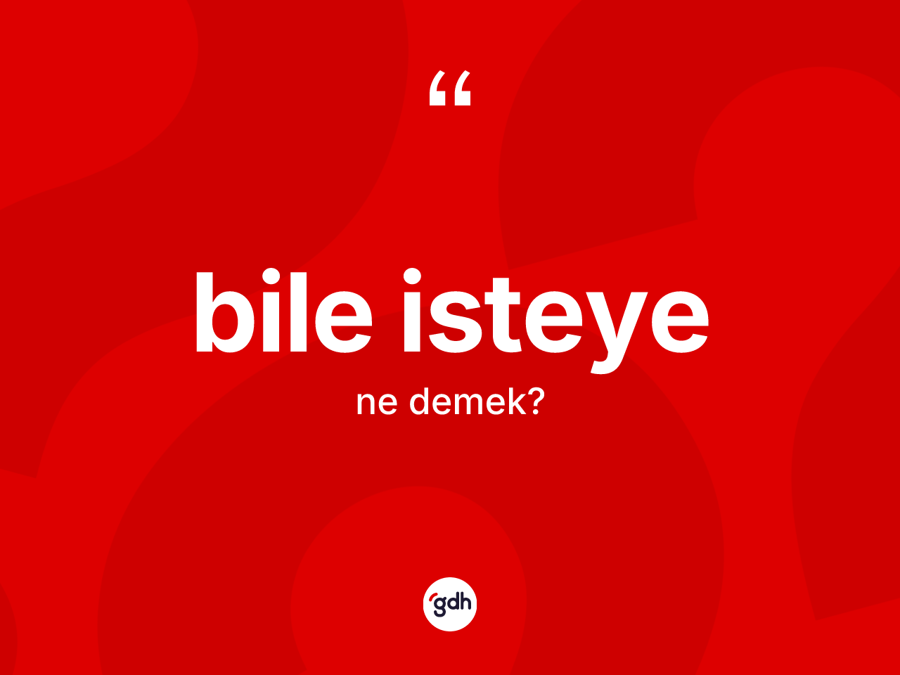 Bile isteye nedir? Bile isteyenin TDK'ya göre anlamı nedir?