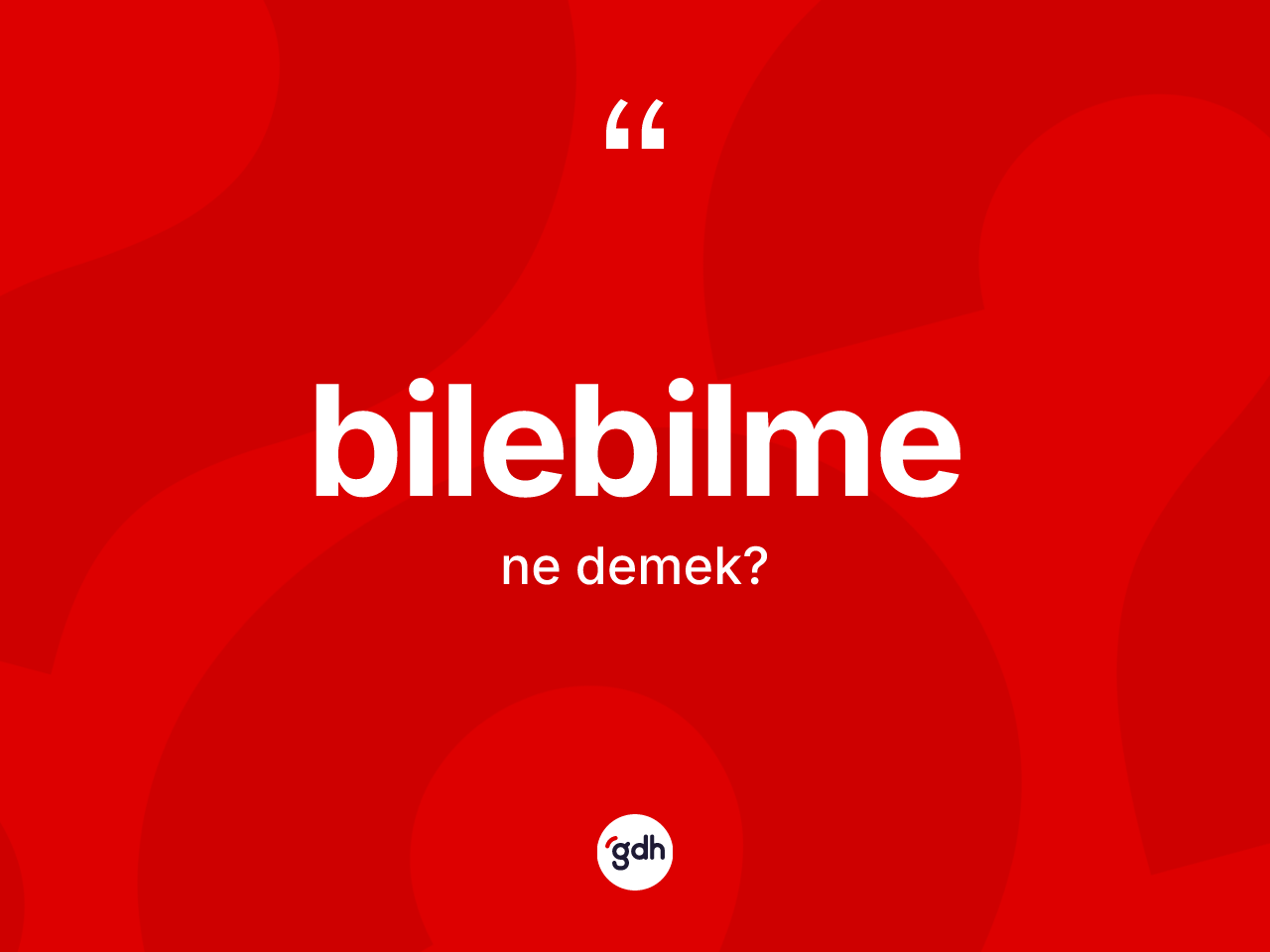Bilebilme ne anlama gelir? Bilebilmenin halk arasındaki kullanımı nasıldır?