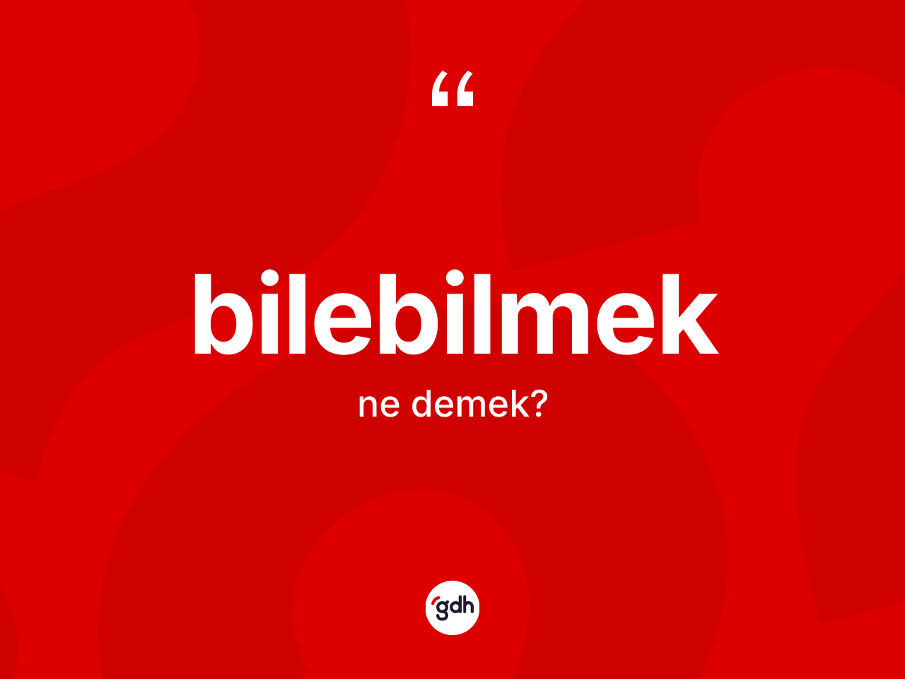 Bilebilmek kelimesi ne anlama gelir? Bilebilmeğin TDK'ya göre anlamı nedir?