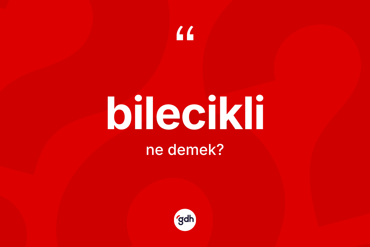 Bilecikli kelimesinin sözlükteki tanımı nedir? Bilecikli kelimesinin TDK'ya göre açıklaması nedir?