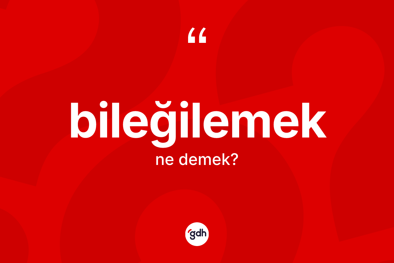 Bileğilemek kelimesi ne demek? Bileğilemeğin halk arasındaki kullanımı nasıldır?