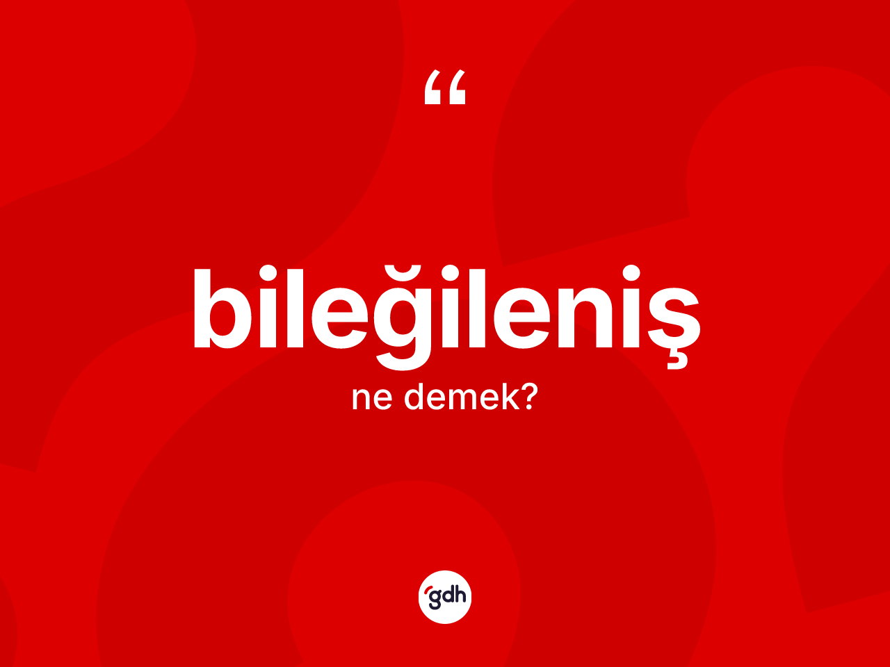 Bileğileniş kelimesi ne anlama gelir? Bileğilenişin sözlükteki anlamı nedir?