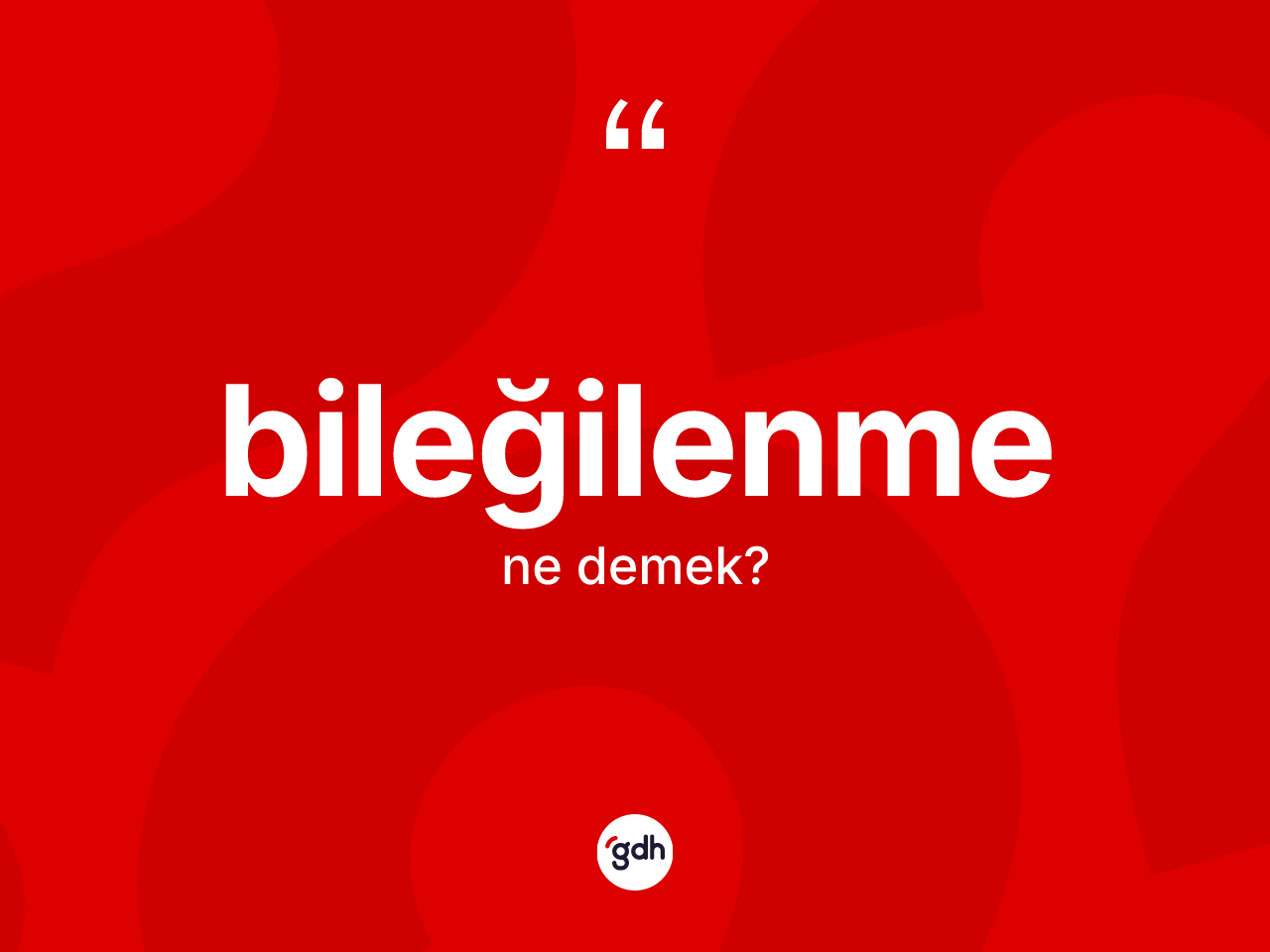 Bileğilenme nedir? Bileğilenmenin TDK'ya göre anlamı nedir?