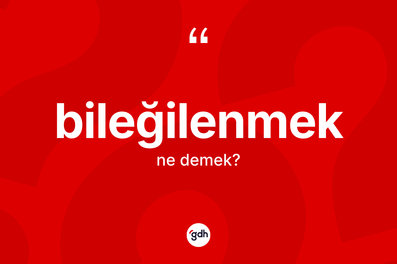 Bileğilenmek kelimesinin tanımı nedir? Bileğilenmeğin halk arasındaki kullanımı nasıldır?