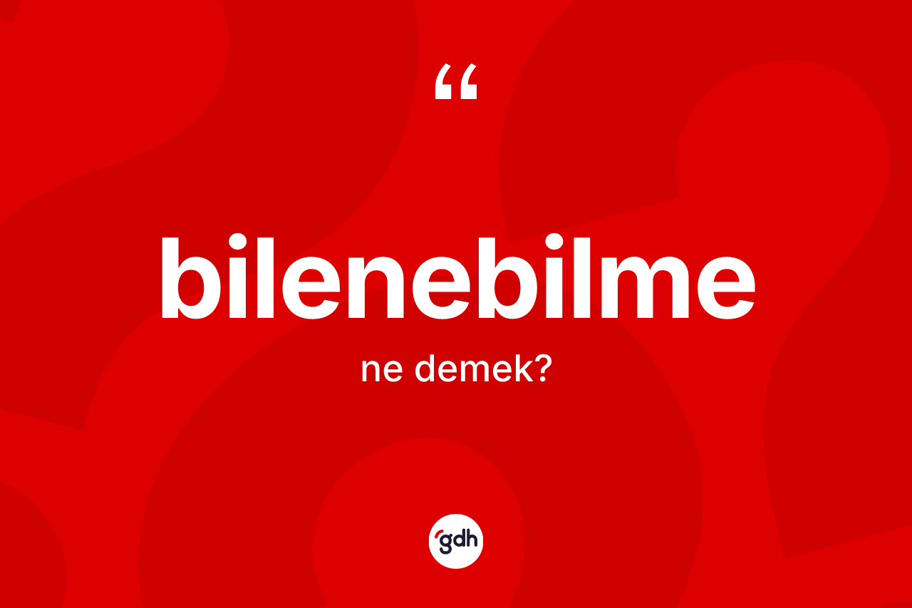 Bilenebilme kelimesinin tanımı nedir? Bilenebilme kelimesinin özellikleri nelerdir?