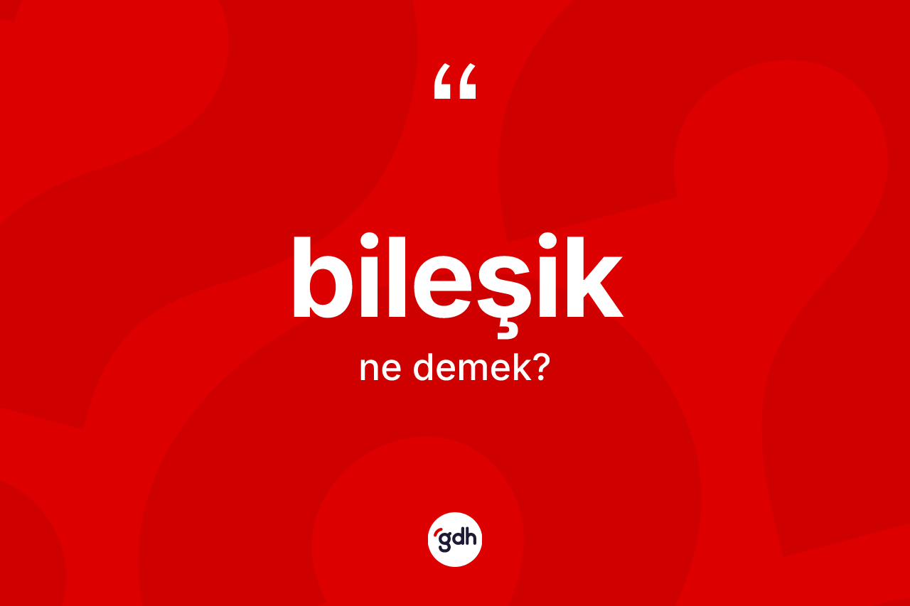 Bileşik kelimesi nedir?