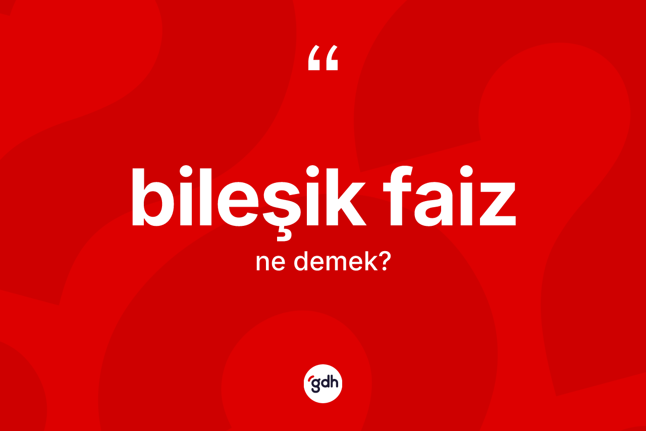 Bileşik faiz kelimesinin sözlükteki tanımı nedir?