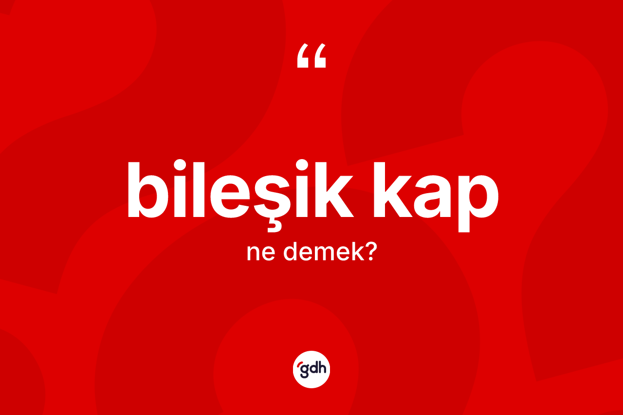 Bileşik kap ne anlama gelir?