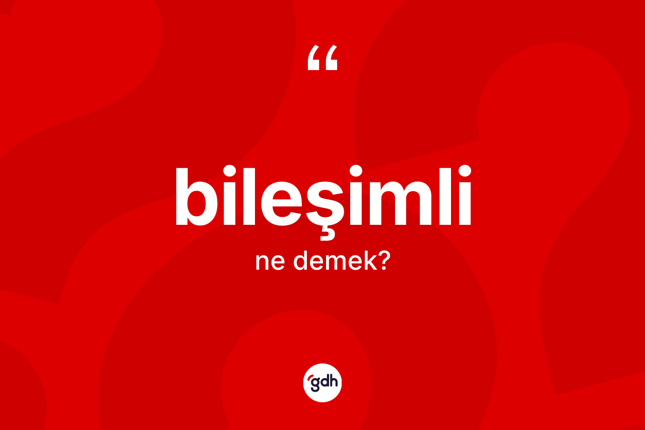 Bileşimli kelimesi nedir? Bileşimli kelimesinin özellikleri nelerdir?