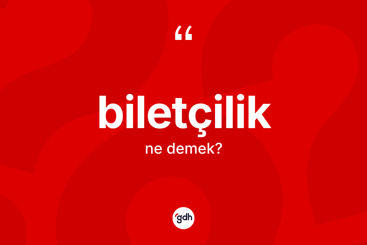 Biletçilik kelimesinin sözlükteki tanımı nedir?