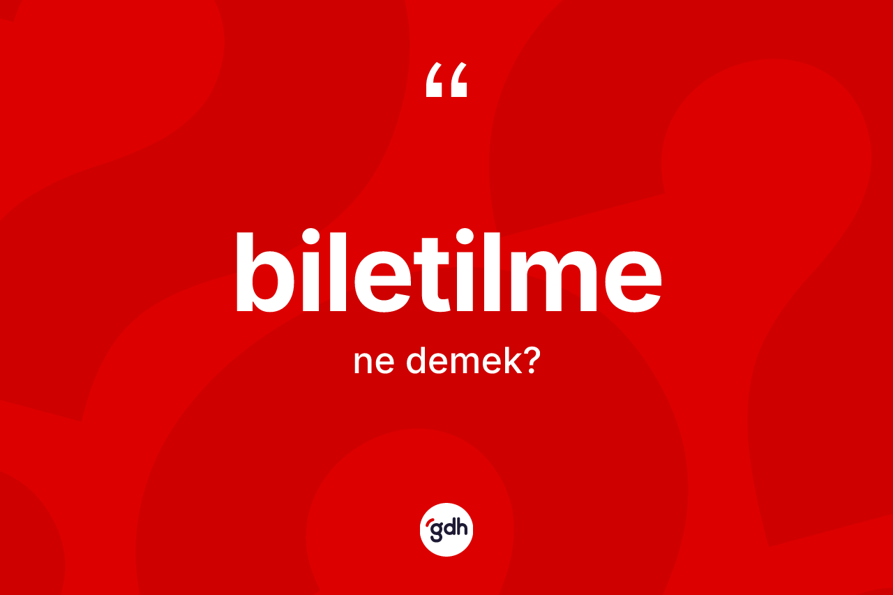 Biletilme kelimesinin anlamı nedir?
