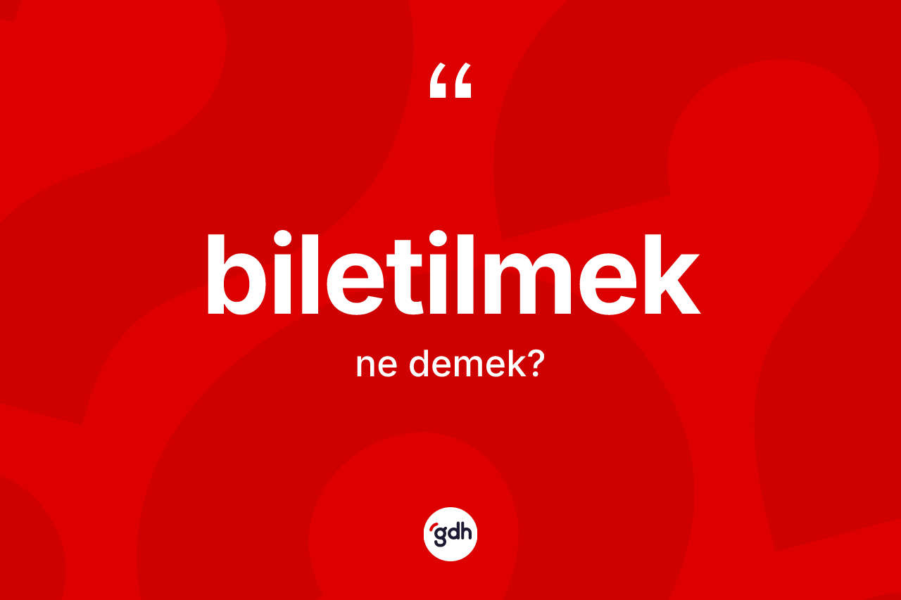 Biletilmek kelimesinin anlamı nedir?
