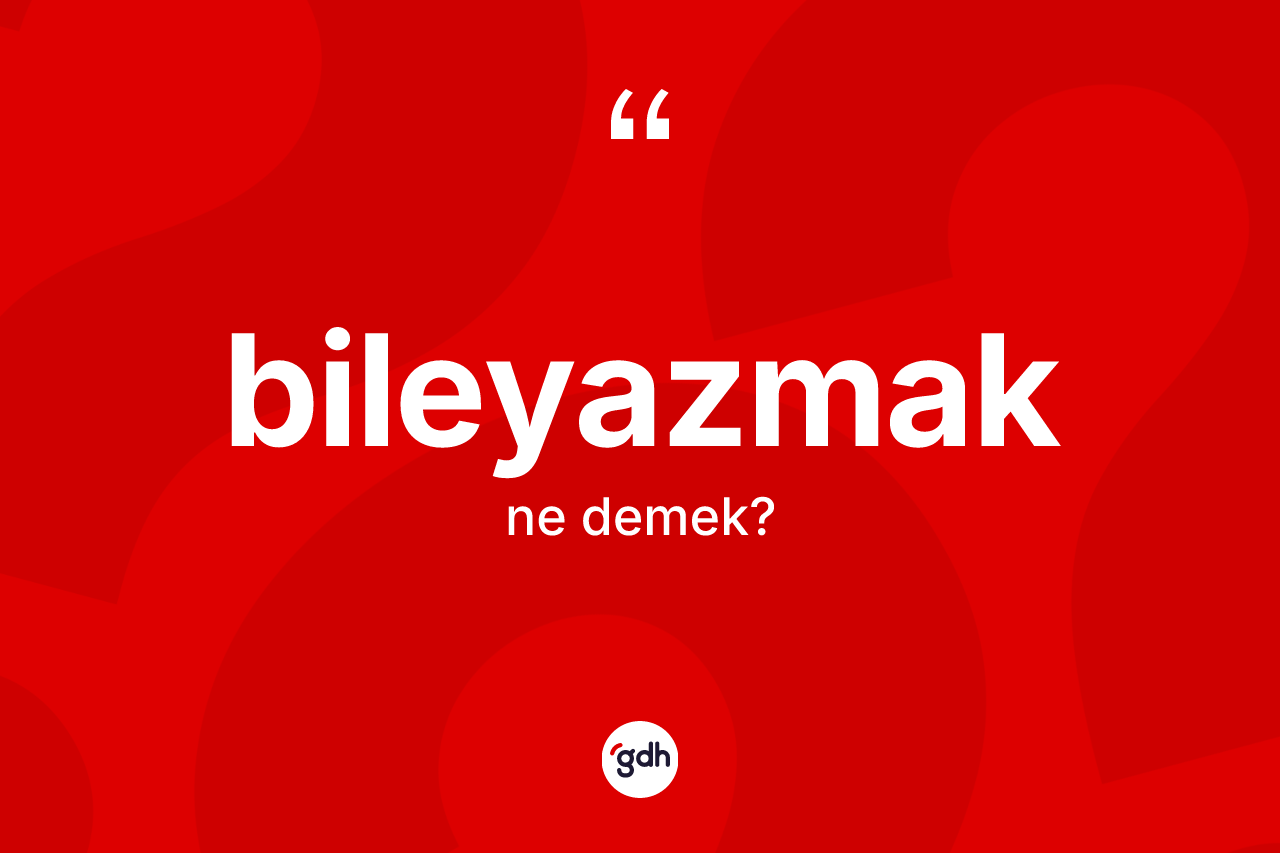 Bileyazmak ne anlama gelir? Bileyazmak kelimesinin TDK'ya göre açıklaması nedir?