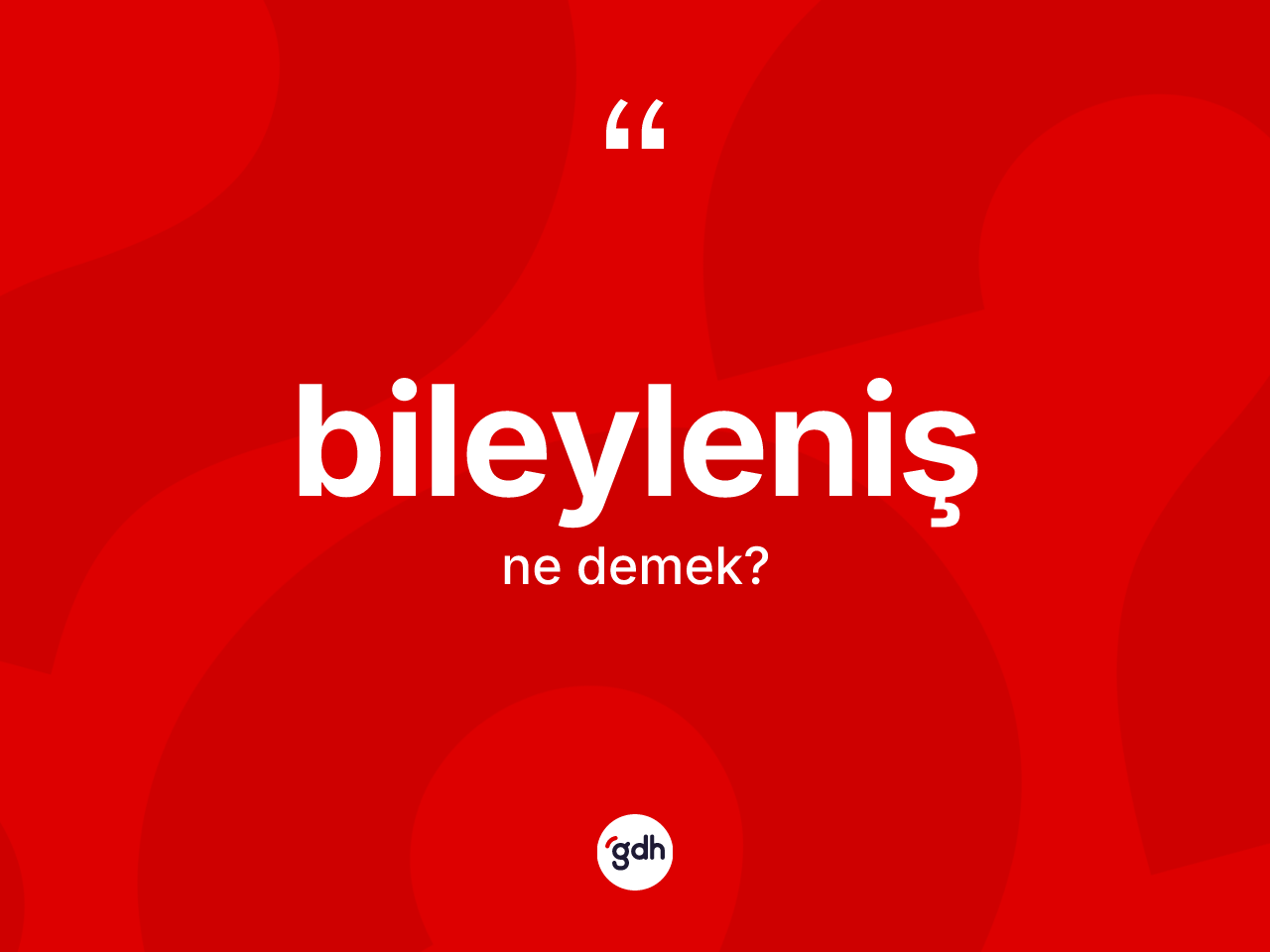 Bileyleniş kelimesinin tanımı nedir? Bileylenişin TDK'ya göre anlamı nedir?