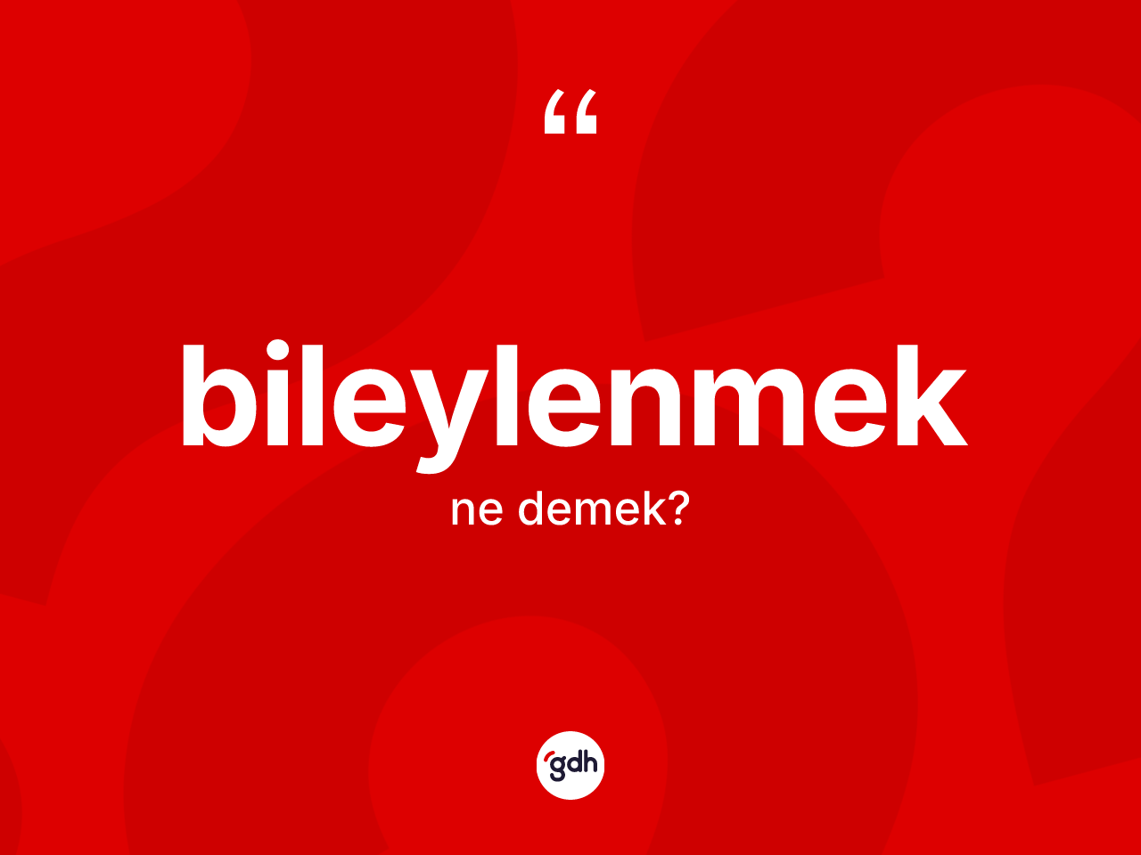 Bileylenmek kelimesi ne anlama gelir? Bileylenmek kelimesinin kaç farklı anlamı var?