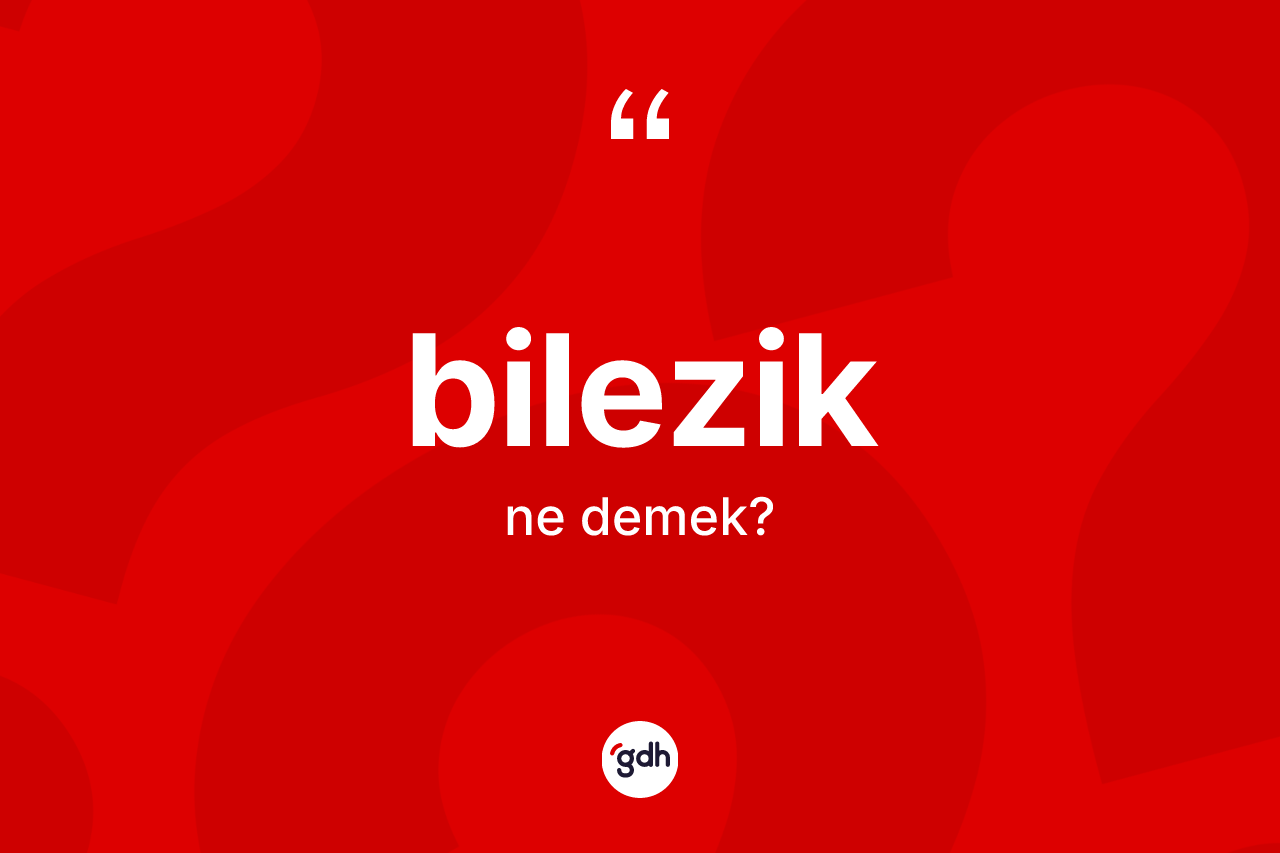 Bilezik kelimesi ne demek?