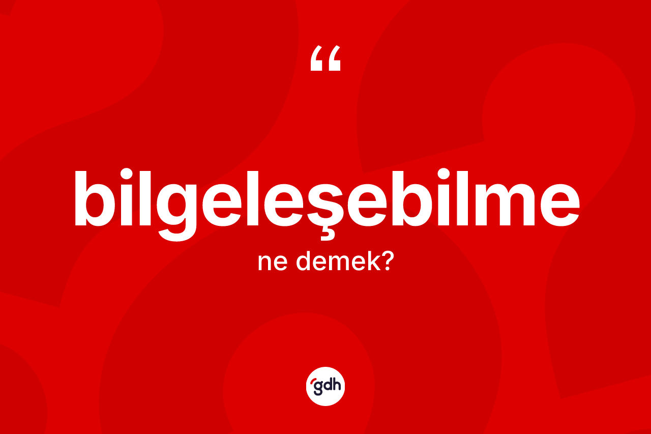 Bilgeleşebilme kelimesinin sözlükteki tanımı nedir?