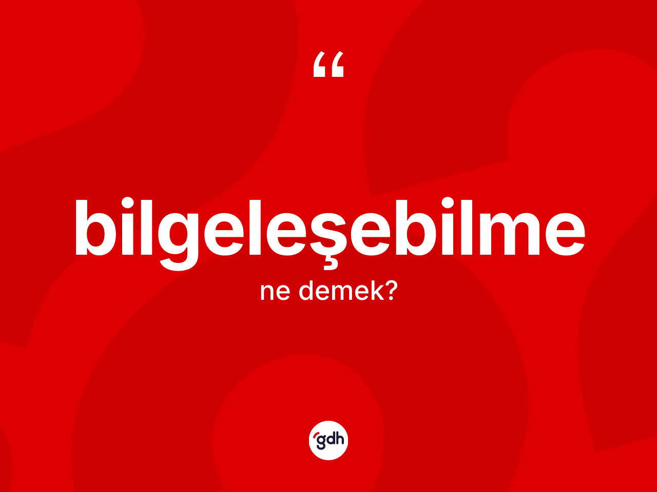 Bilgeleşebilme kelimesinin sözlükteki tanımı nedir? Bilgeleşebilme kelimesinin kaç farklı anlamı var?