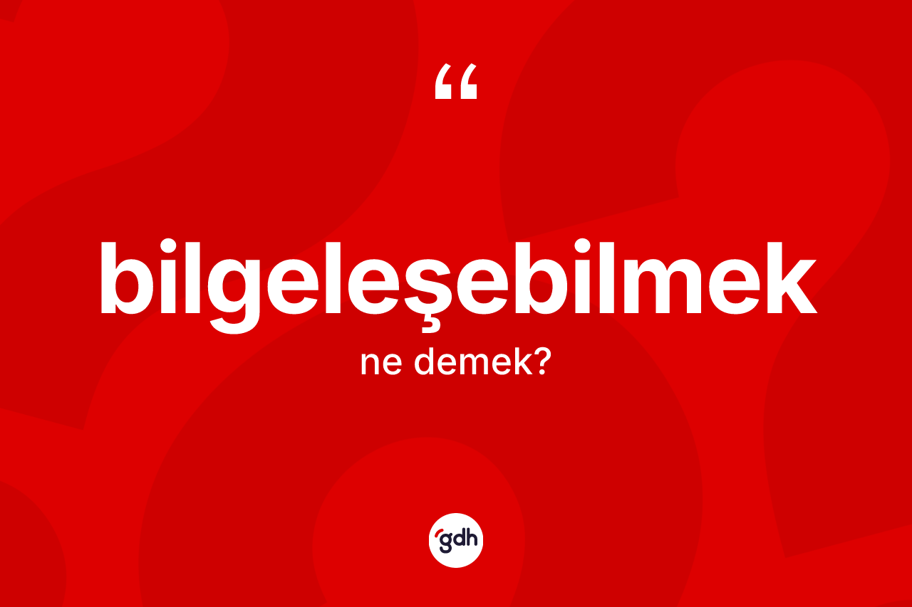 Bilgeleşebilmek kelimesinin anlamı nedir? Bilgeleşebilmeğin kısaca tanımı nedir?