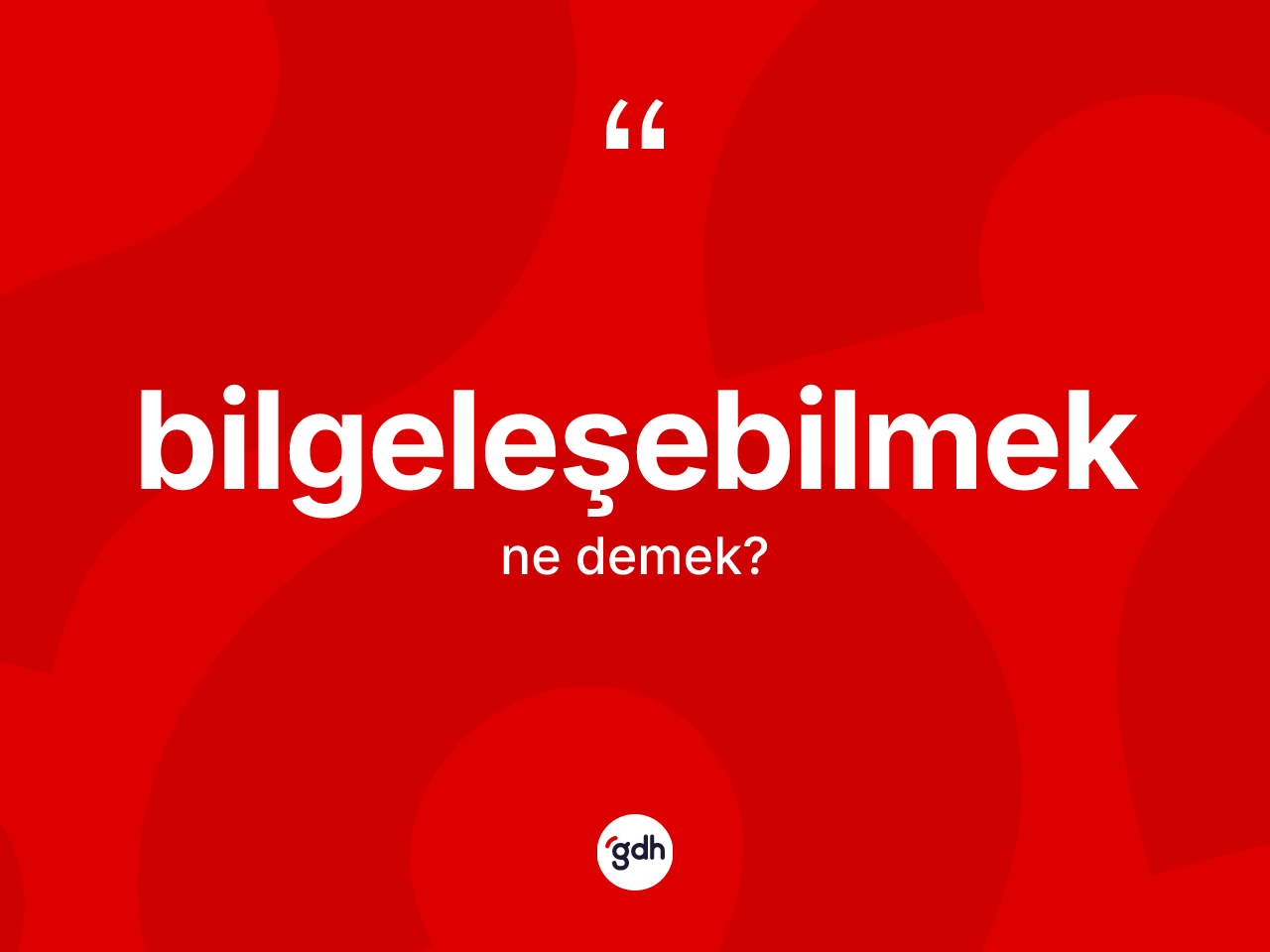 Bilgeleşebilmek kelimesinin anlamı nedir? Bilgeleşebilmeğin kısaca tanımı nedir?