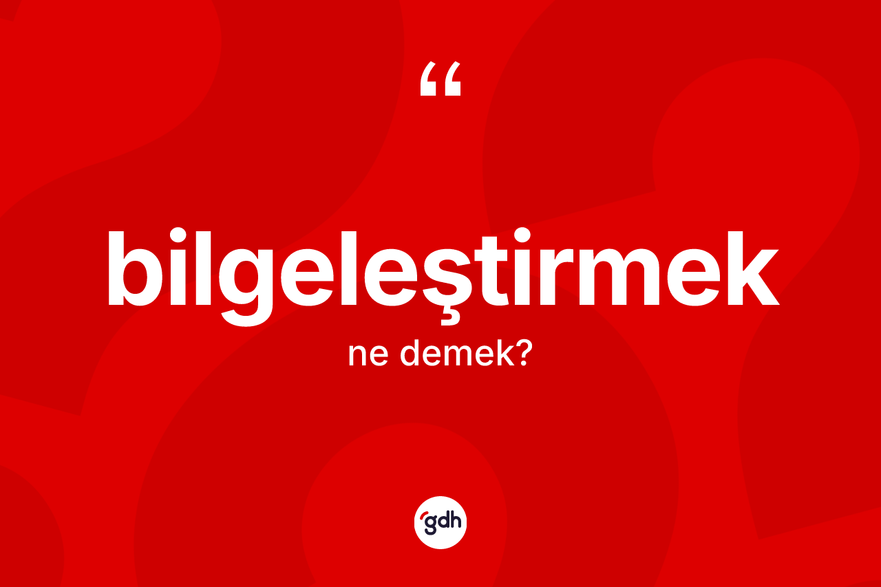 Bilgeleştirmek ne demek?