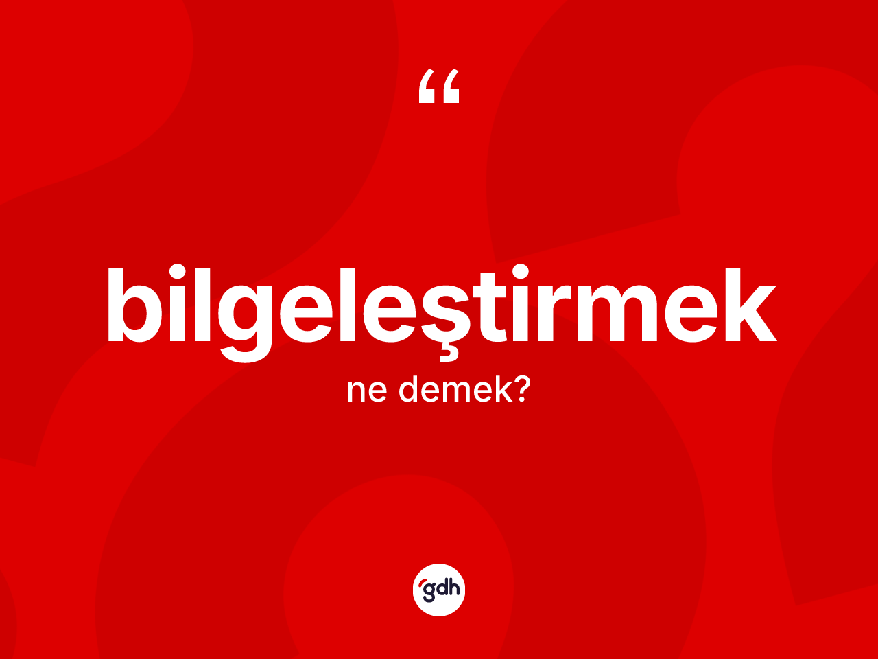 Bilgeleştirmek ne demek? Bilgeleştirmeğin TDK'ya göre anlamı nedir?