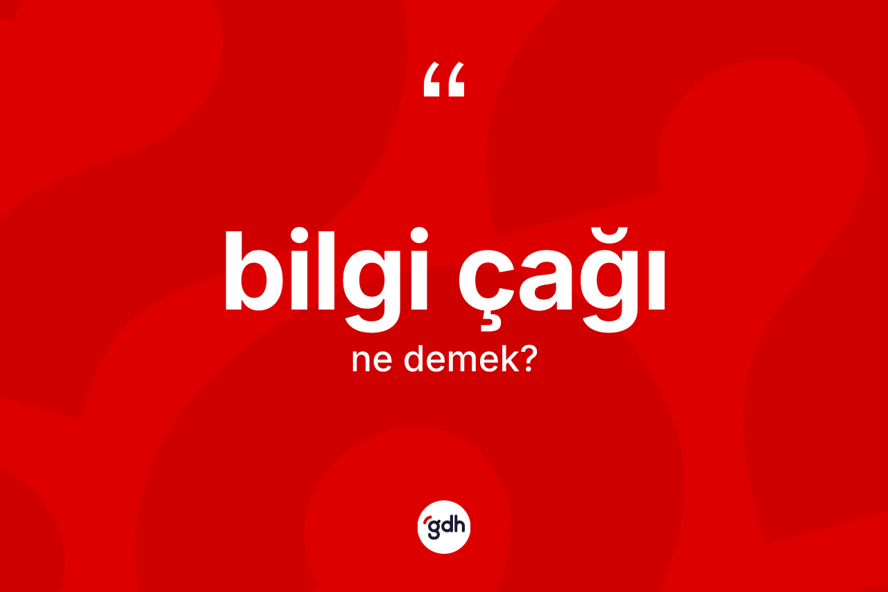 Bilgi çağı kelimesi ne demek? Bilgi çağının TDK'ya göre anlamı nedir?