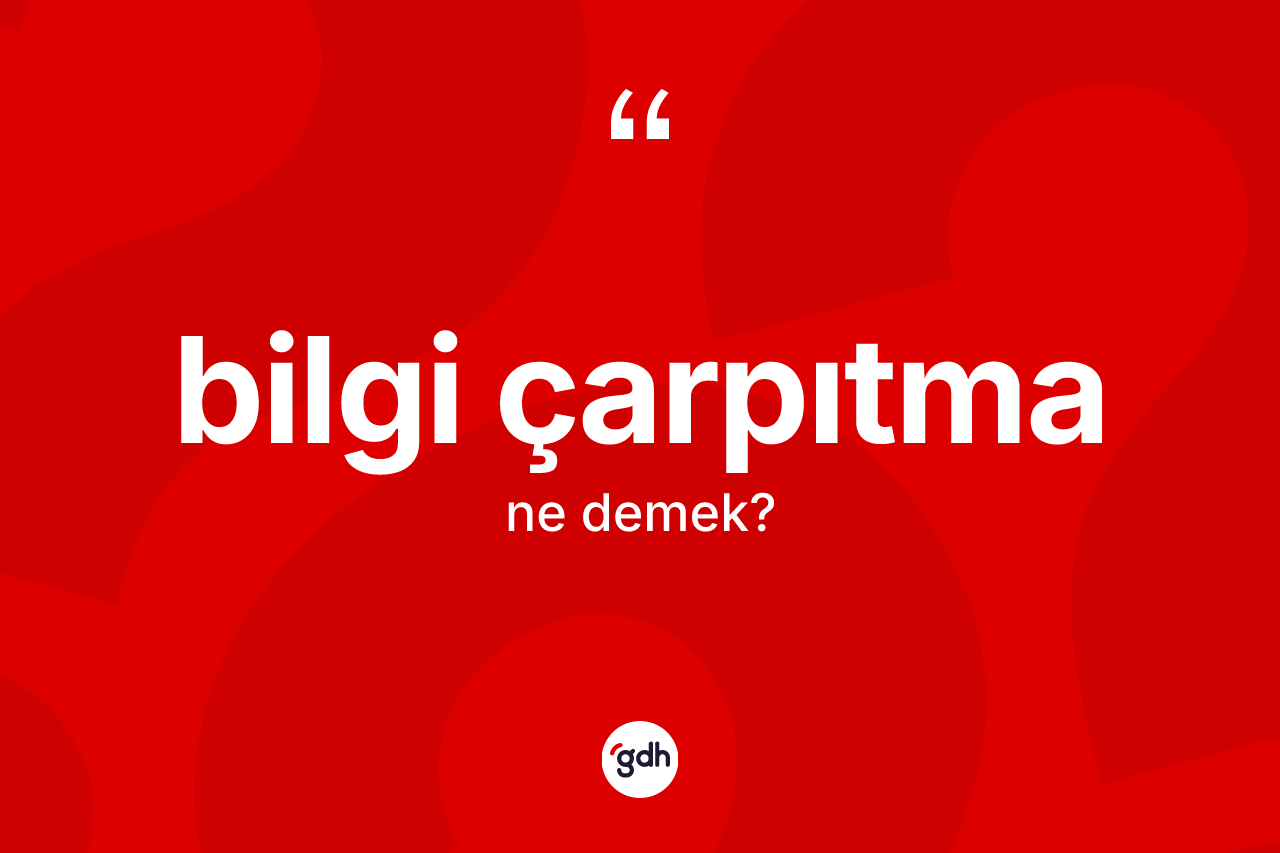 Bilgi çarpıtma kelimesinin sözlükteki tanımı nedir? Bilgi çarpıtmanın sözlükteki anlamı nedir?