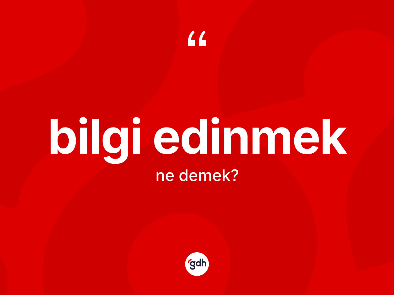 Bilgi edinmek ifadesinin kısaca anlamı nedir? Bilgi edinmek ifadesinin özellikleri nelerdir?