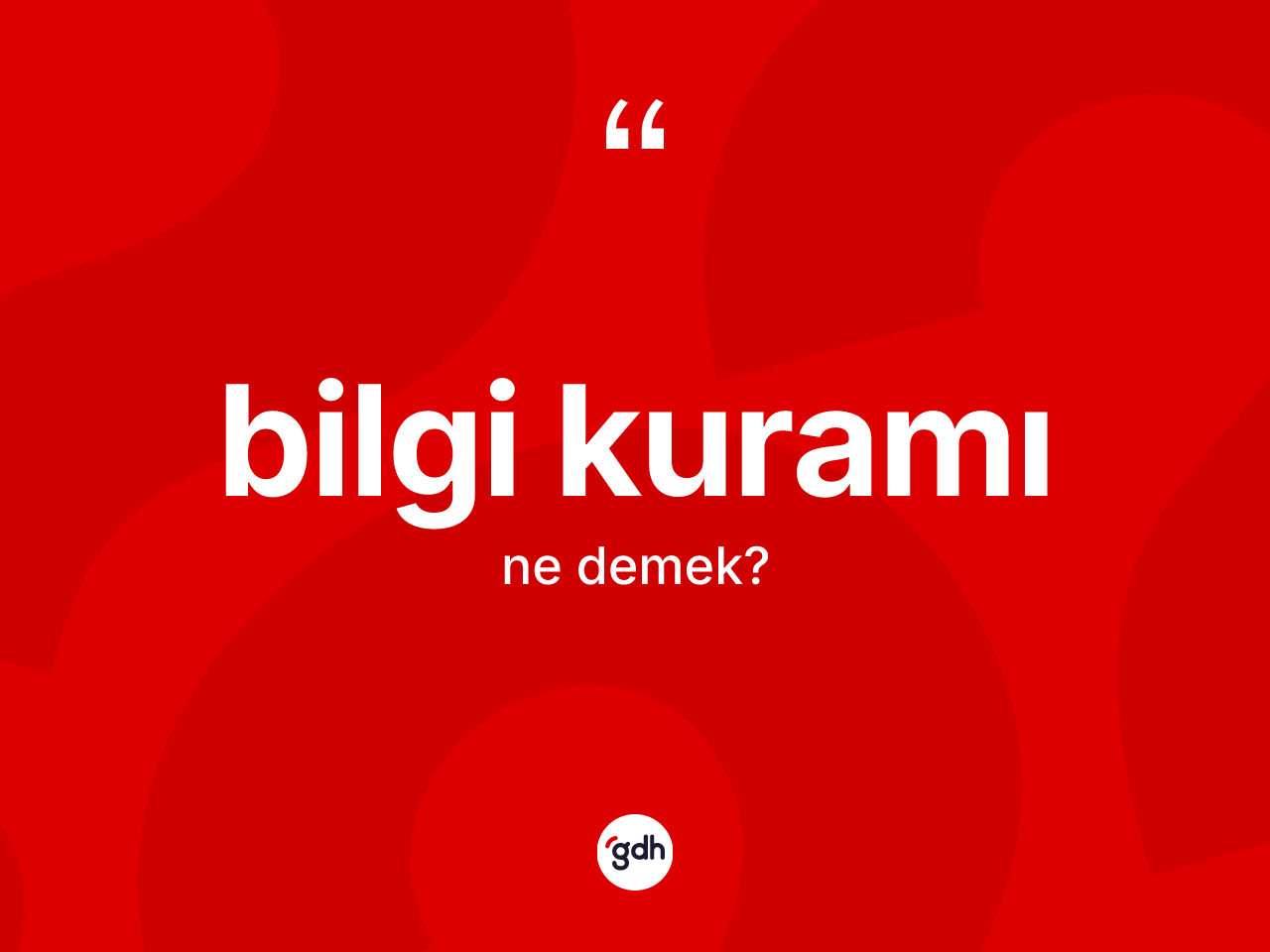 Bilgi kuramı kelimesinin tanımı nedir? Bilgi kuramının sözlükteki anlamı nedir?