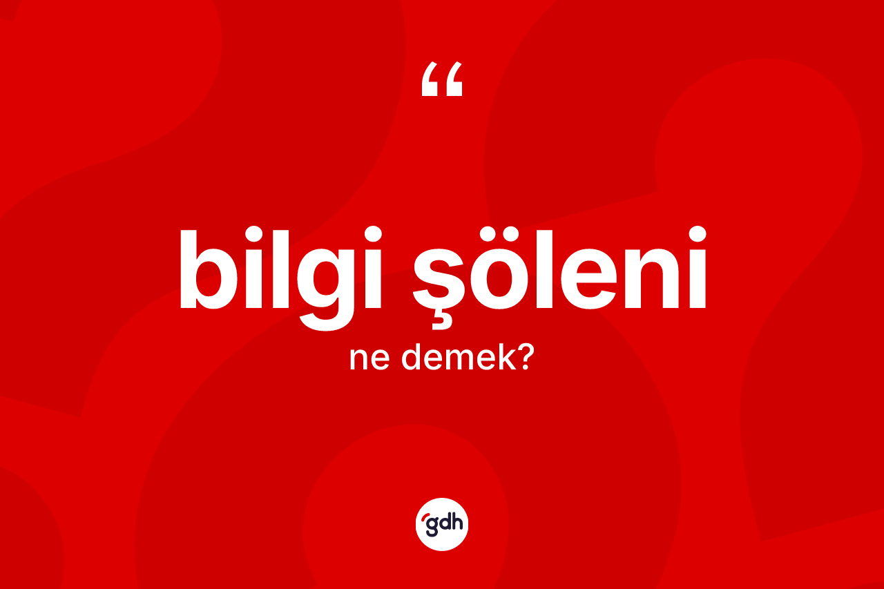 Bilgi şöleni ne anlama gelir? Bilgi şöleninin TDK'ya göre anlamı nedir?