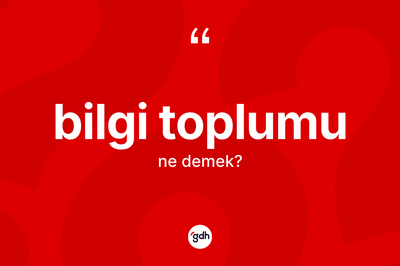 Bilgi toplumu kelimesinin sözlükteki tanımı nedir? Bilgi toplumunun TDK'ya göre anlamı nedir?