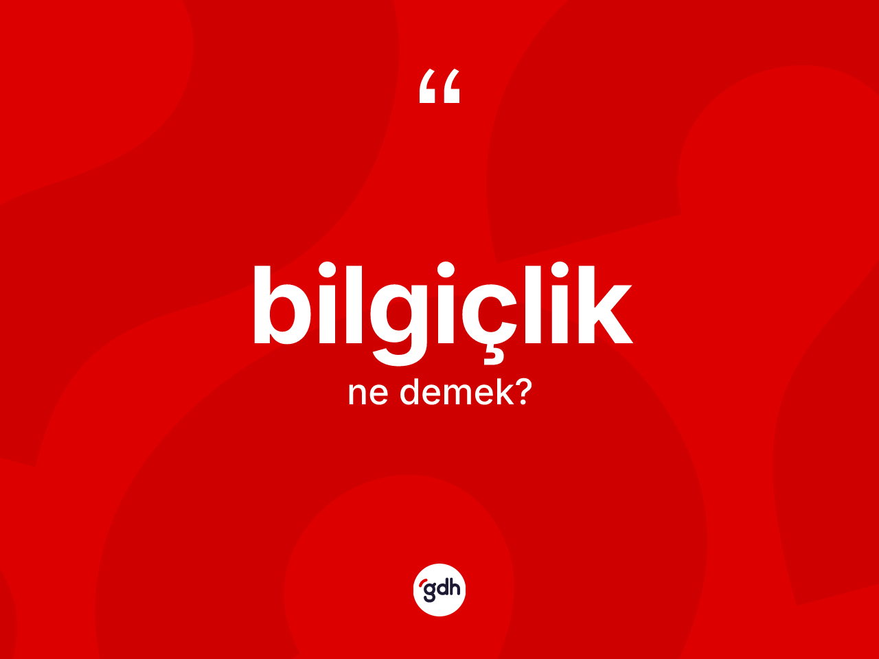 Bilgiçlik kelimesinin anlamı nedir? Bilgiçliğin TDK'ya göre anlamı nedir?