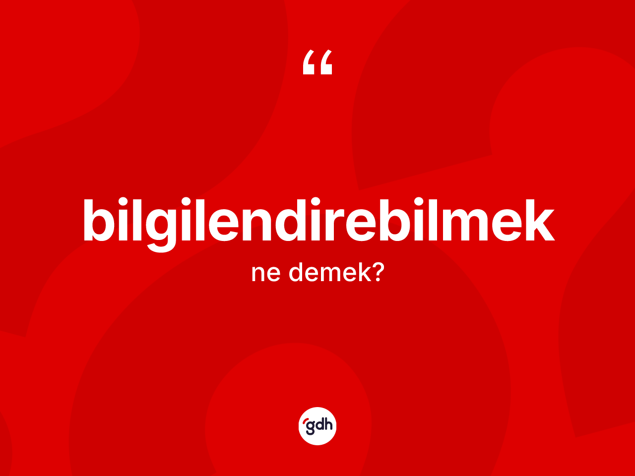 Bilgilendirebilmek kelimesinin sözlükteki tanımı nedir? Bilgilendirebilmek kelimesinin TDK'ya göre açıklaması nedir?