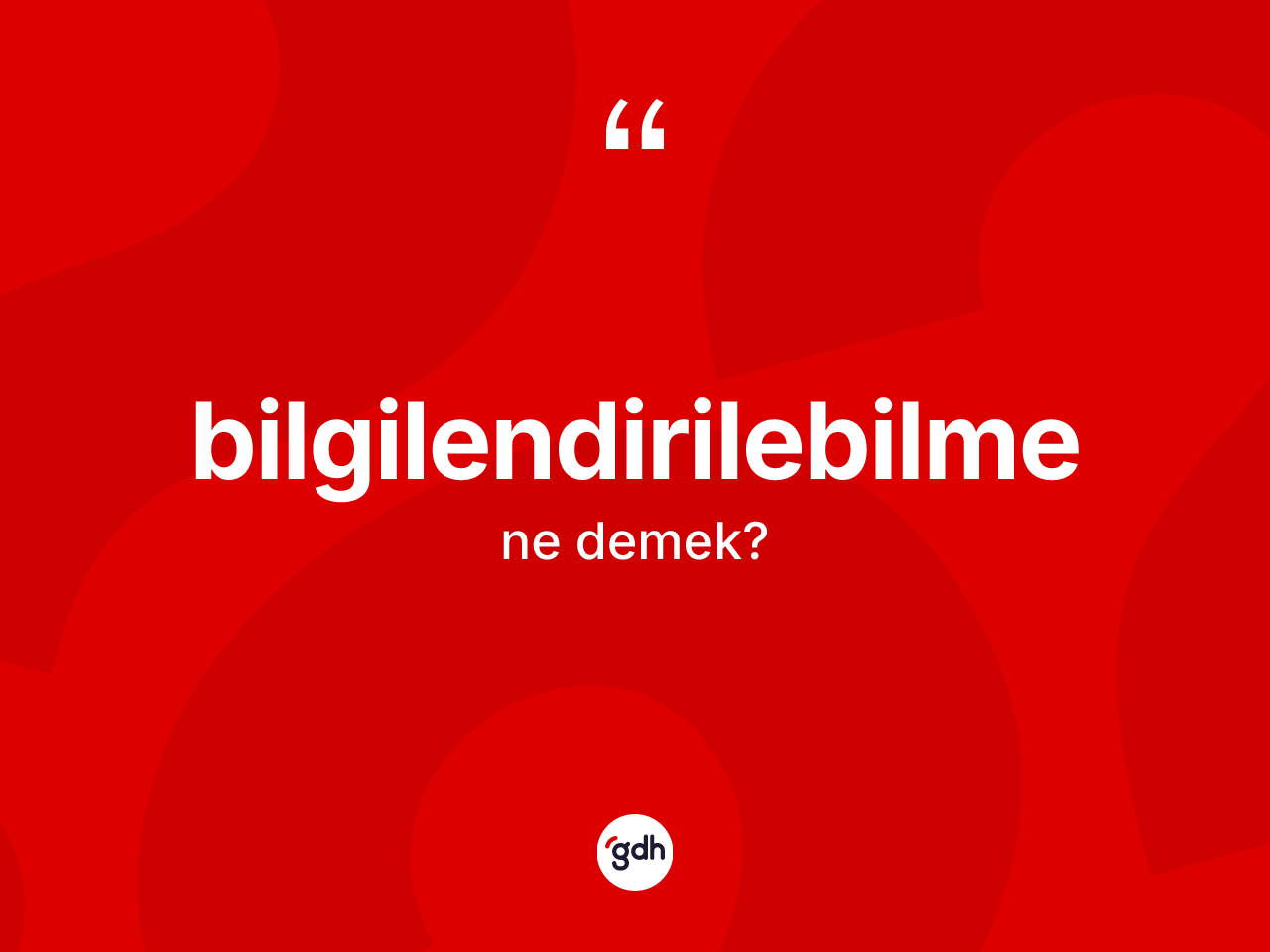 Bilgilendirilebilme kelimesinin sözlükteki tanımı nedir? Bilgilendirilebilme kelimesinin TDK anlamı nedir?