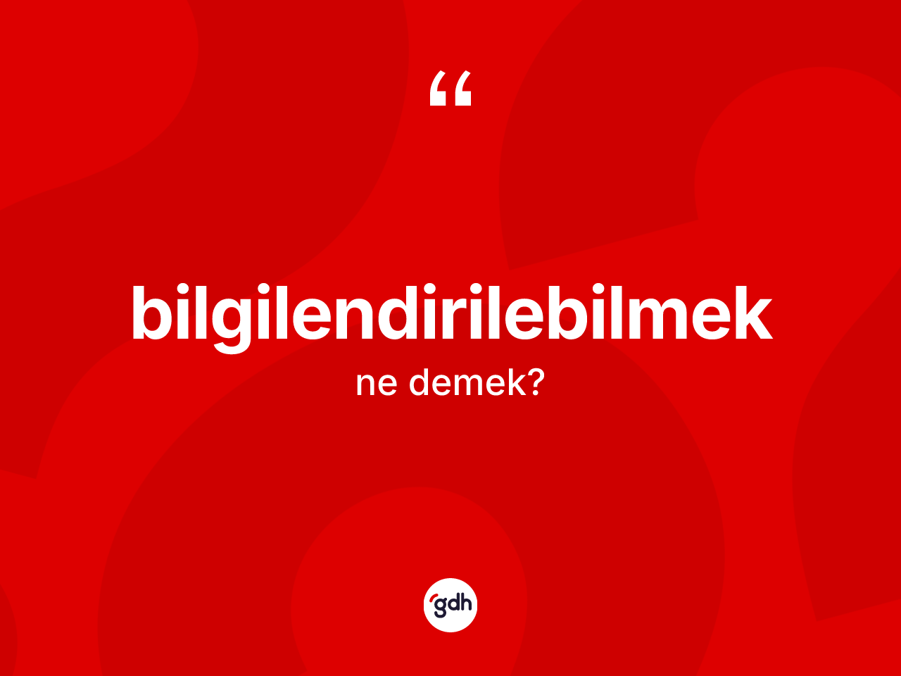 Bilgilendirilebilmek kelimesinin anlamı nedir? Bilgilendirilebilmeğin kısaca tanımı nedir?