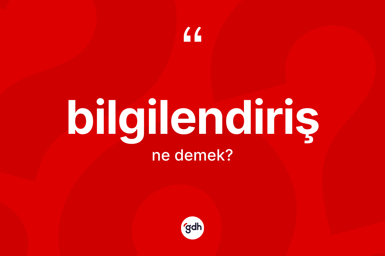 Bilgilendiriş ne demek? Bilgilendiriş kelimesinin kaç farklı anlamı var?