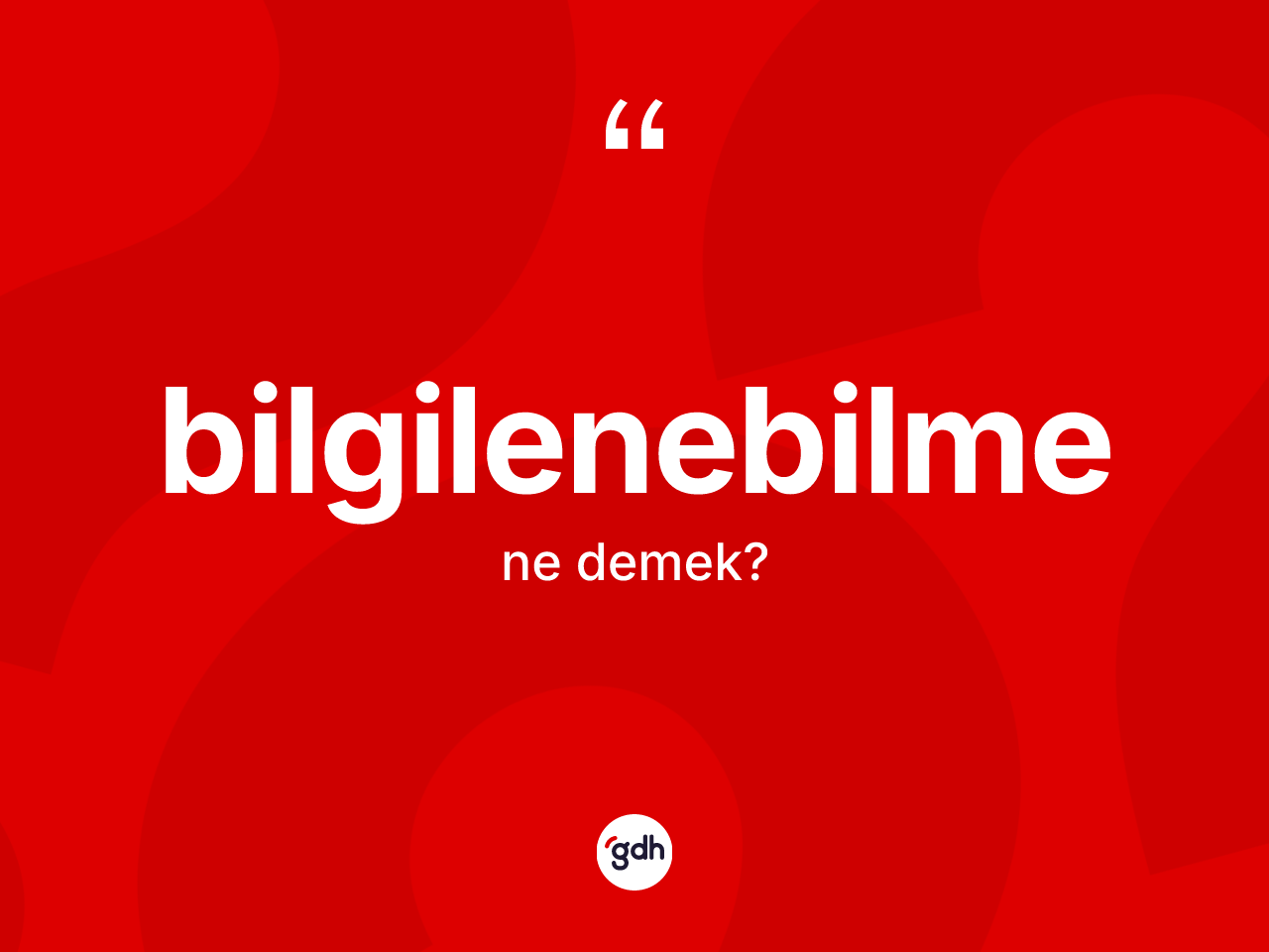 Bilgilenebilme kelimesinin sözlükteki tanımı nedir? Bilgilenebilme kelimesinin TDK'ya göre açıklaması nedir?