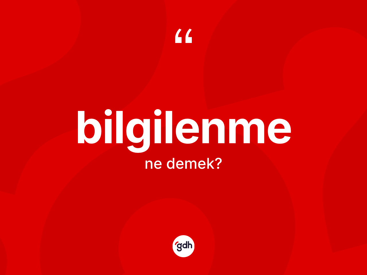 Bilgilenme kelimesinin sözlükteki tanımı nedir? Bilgilenmenin TDK'ya göre anlamı nedir?