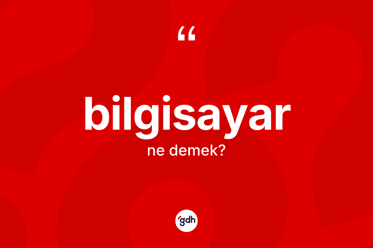 Bilgisayar kelimesinin tanımı nedir? Bilgisayarın sözlükteki anlamı nedir?