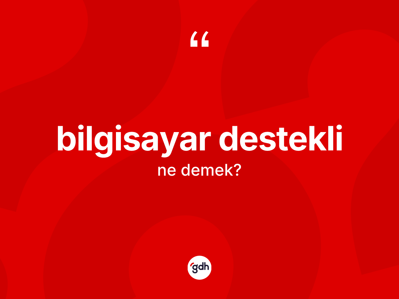 Bilgisayar destekli ne anlama gelir? Bilgisayar desteklinin TDK'ya göre anlamı nedir?