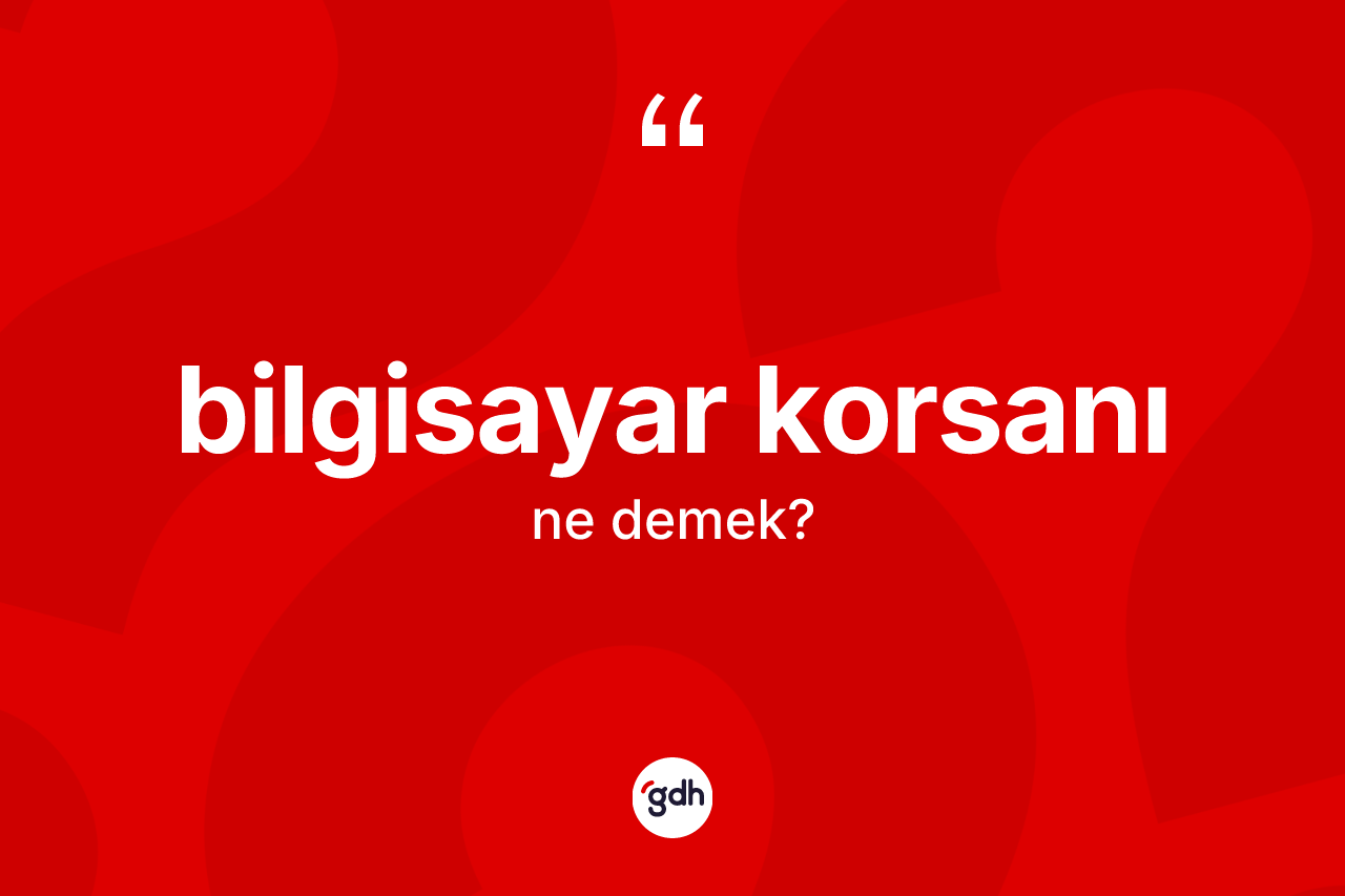 Bilgisayar korsanı kelimesinin tanımı nedir?