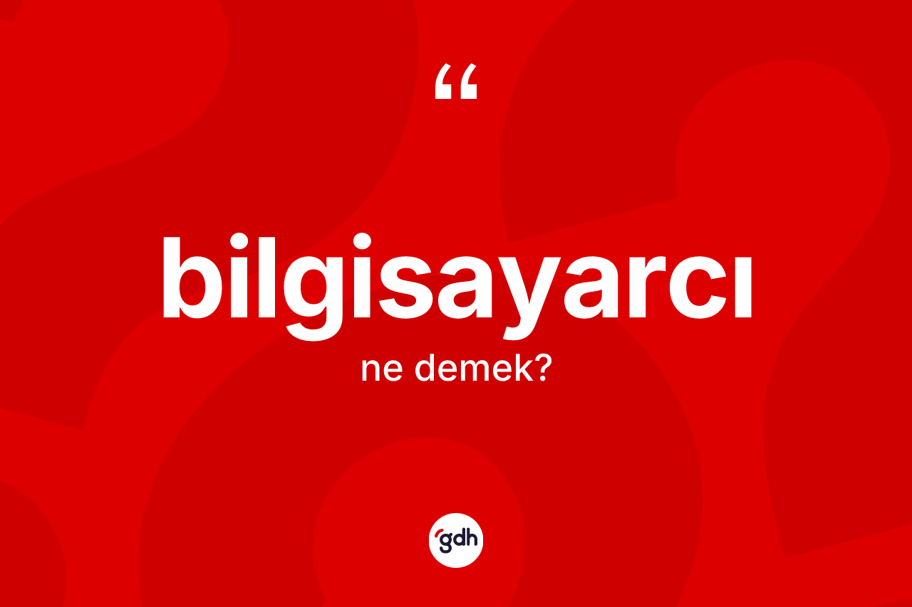Bilgisayarcı nedir? Bilgisayarcının sözlükteki anlamı nedir?