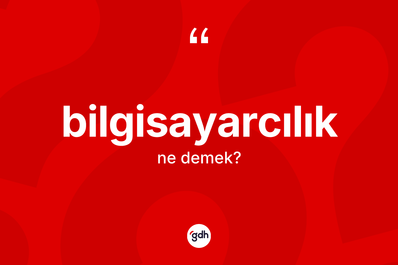 Bilgisayarcılık kelimesinin sözlükteki tanımı nedir?