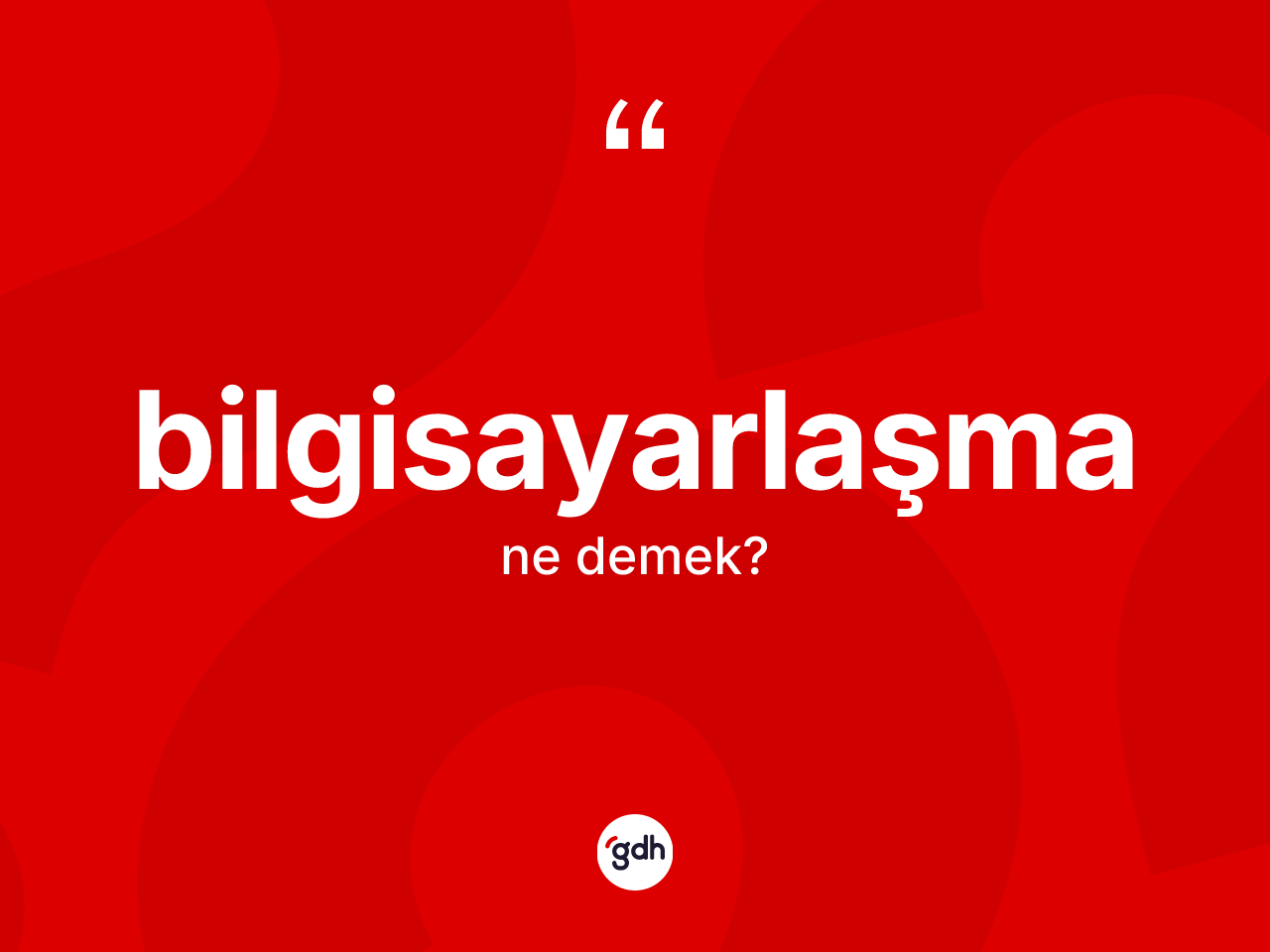 Bilgisayarlaşma kelimesi ne anlama gelir? Bilgisayarlaşmanın TDK'ya göre anlamı nedir?