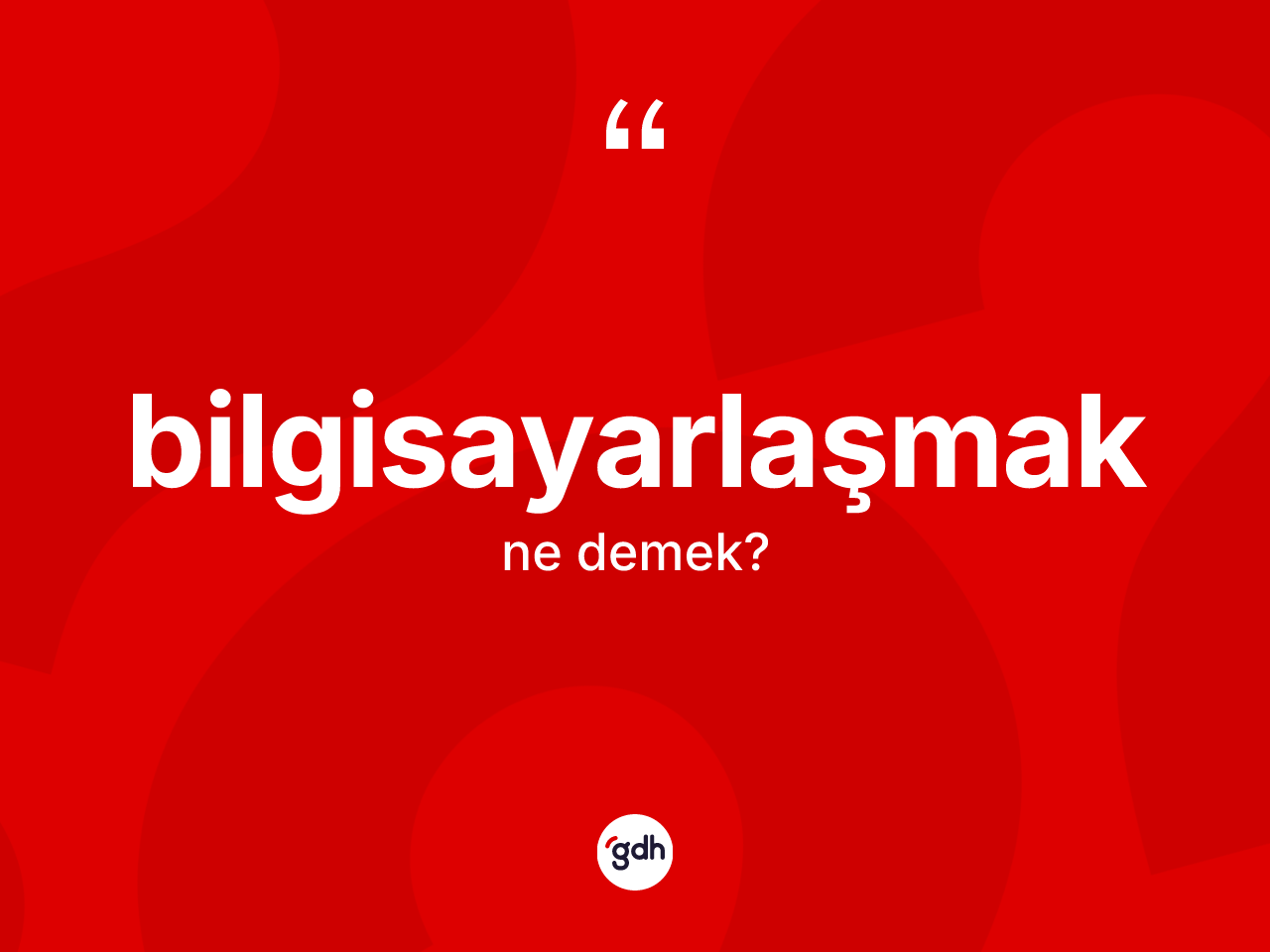 Bilgisayarlaşmak kelimesinin anlamı nedir? Bilgisayarlaşmak kelimesinin kaç farklı anlamı var?