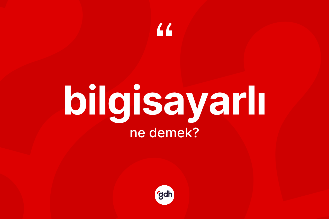 Bilgisayarlı ne demek? Bilgisayarlının halk arasındaki kullanımı nasıldır?
